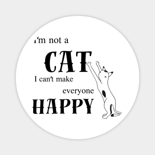 Im not a cat i cant make everyone happy Magnet